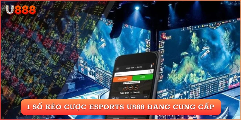 1 số loại kèo cược esports U888 đang cung cấp