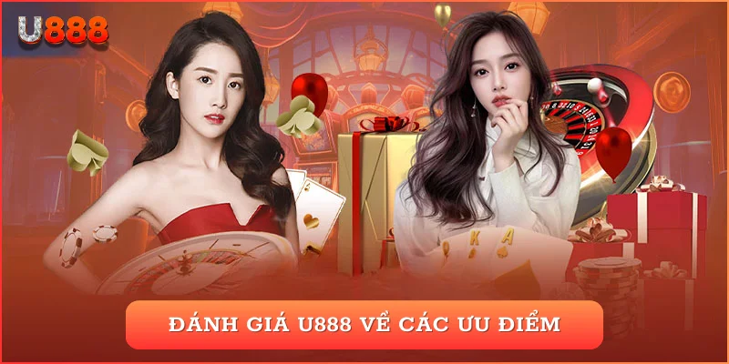 Đánh giá U888 về các ưu điểm