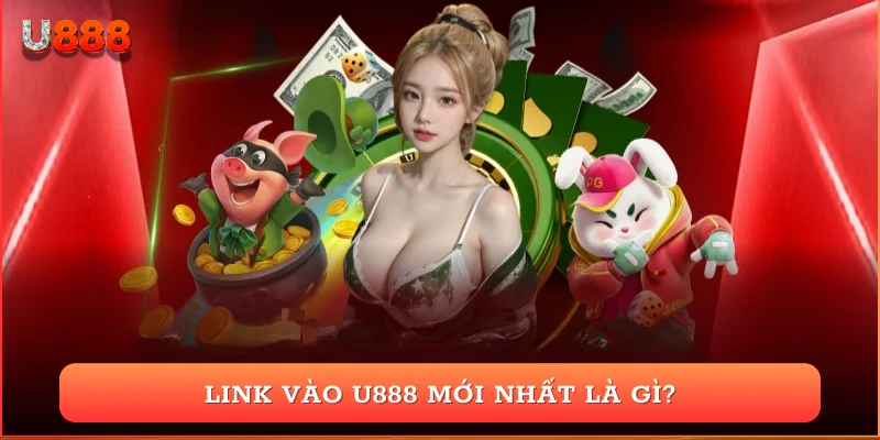 Link vào U888 mới nhất là gì?