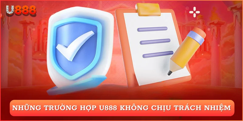 Những trường hợp U888 không chịu trách nhiệm