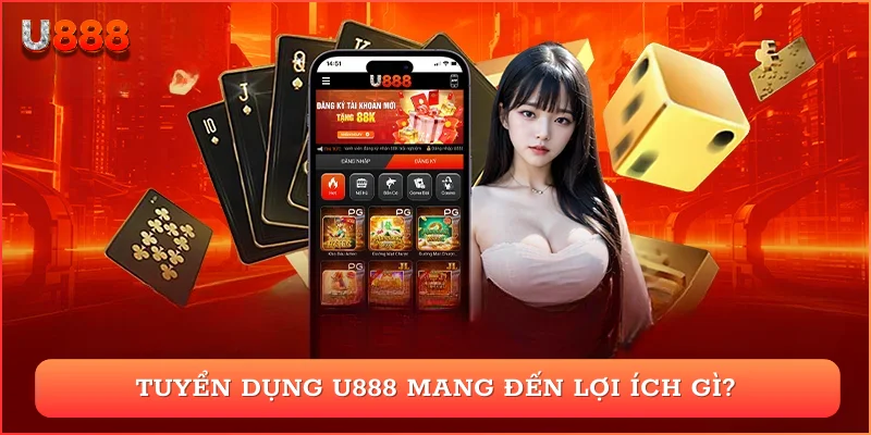 tuyển dụng U888 mang đến những lợi ích gì?