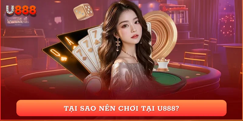 Tại sao nên chơi tại U888?