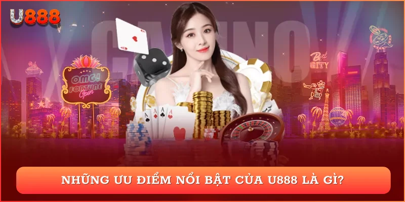 Những ưu điểm nổi bật của U888 là gì?